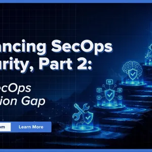 Advancing SecOps Maturity, Part 2: The SecOps Execution Gap