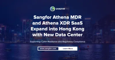 Sangfor Establishes New Data Center for Athena XDR & MDR in Hong Kong