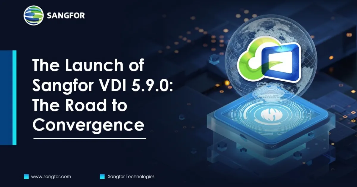 The Launch of Sangfor VDI 5.9.0: The Road to Convergence