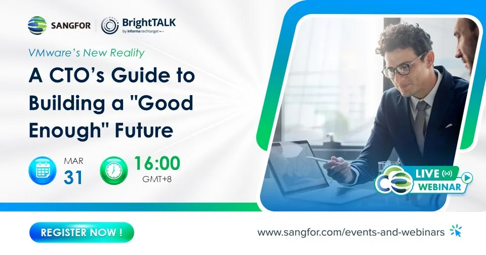 Sangfor Webianr: A CTO's Guide to Building a"GoodEnough" Future